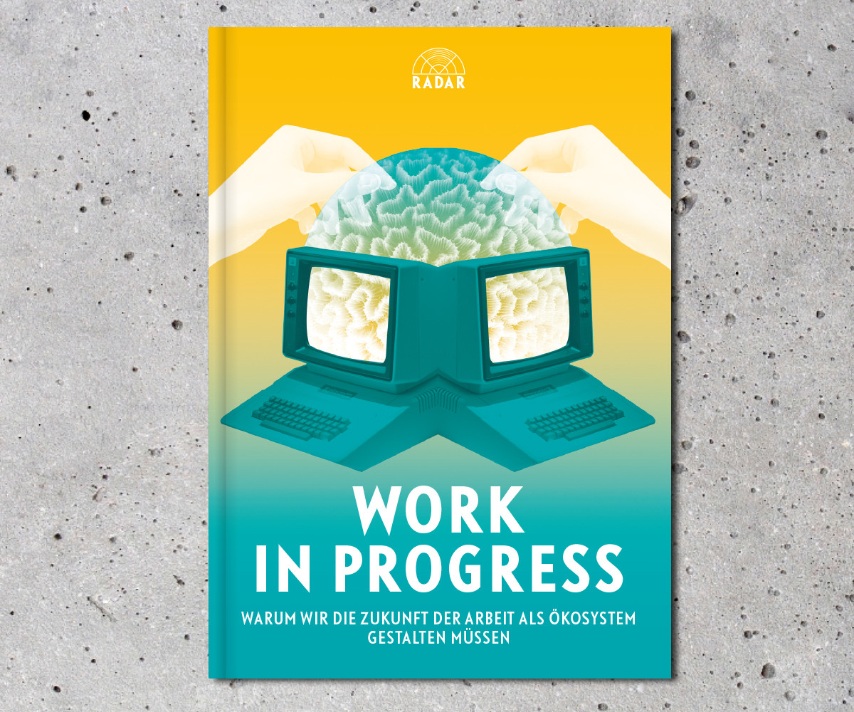 WORK IN PROGRESS - Warum wir die Zukunft der Arbeit als Ökosystem gestalten müssen - W.I.R.E.