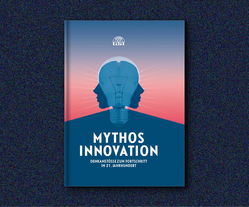 MYTHOS INNOVATION - DENKANSTÖSSE ZUM FORTSCHRITT IM 21. JAHRHUNDERT - W.I.R.E.